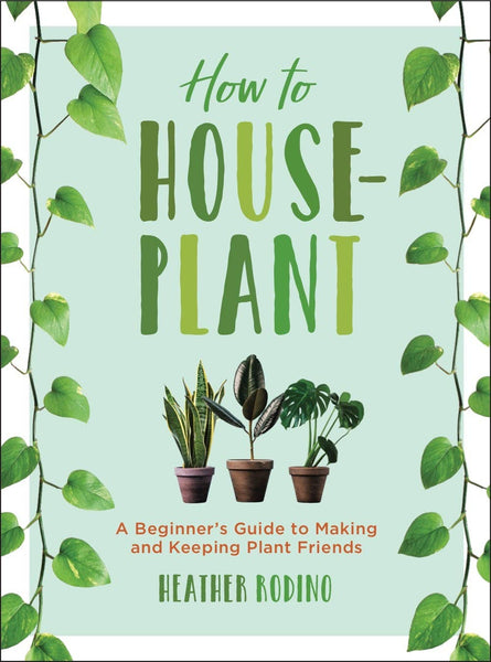 How to Houseplant by Heather Rodino - Daily Magic