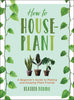 How to Houseplant by Heather Rodino - Daily Magic